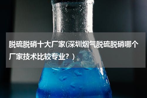 脱硫脱硝十大厂家(深圳烟气脱硫脱硝哪个厂家技术比较专业？)