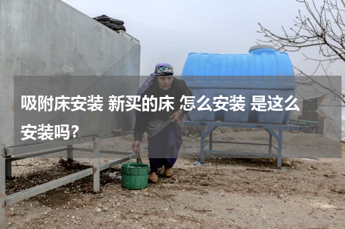 吸附床安装 新买的床 怎么安装 是这么安装吗？