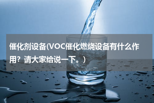 催化剂设备(VOC催化燃烧设备有什么作用？请大家给说一下。)
