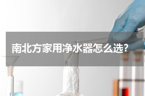 南北方家用净水器怎么选？