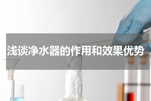 浅谈净水器的作用和效果优势